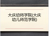 大庆幼师学院(大庆幼儿师范学院)