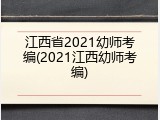 江西省2021幼师考编(2021江西幼师考编)