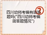 四川幼师考编有简答题吗("四川幼师考编简答题情况")