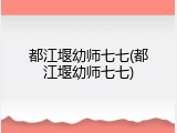 都江堰幼师七七(都江堰幼师七七)