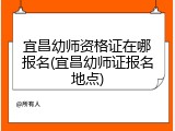 宜昌幼师资格证在哪报名(宜昌幼师证报名地点)
