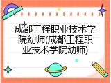 成都工程职业技术学院幼师(成都工程职业技术学院幼师)