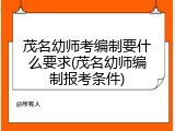 茂名幼师考编制要什么要求(茂名幼师编制报考条件)
