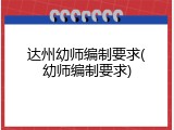 达州幼师编制要求(幼师编制要求)