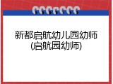 新都启航幼儿园幼师(启航园幼师)