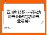 四川科技职业学院幼师专业服装(幼师专业着装)