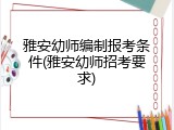 雅安幼师编制报考条件(雅安幼师招考要求)