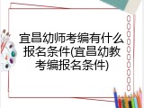 宜昌幼师考编有什么报名条件(宜昌幼教考编报名条件)