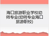 海口旅游职业学校幼师专业(幼师专业海口旅游职校)