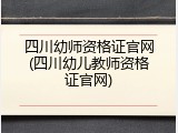 四川幼师资格证官网(四川幼儿教师资格证官网)