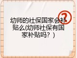 幼师的社保国家会补贴么(幼师社保有国家补贴吗？)