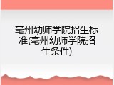 亳州幼师学院招生标准(亳州幼师学院招生条件)