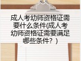 成人考幼师资格证需要什么条件(成人考幼师资格证需要满足哪些条件？)