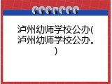 泸州幼师学校公办(泸州幼师学校公办。)