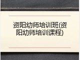 资阳幼师培训班(资阳幼师培训课程)