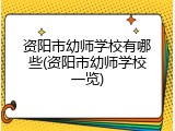资阳市幼师学校有哪些(资阳市幼师学校一览)