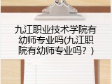 九江职业技术学院有幼师专业吗(九江职院有幼师专业吗？)