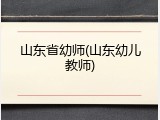 山东省幼师(山东幼儿教师)