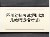 四川幼师考试(四川幼儿教师资格考试)