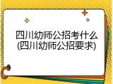 四川幼师公招考什么(四川幼师公招要求)