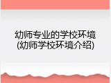 幼师专业的学校环境(幼师学校环境介绍)