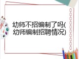 幼师不招编制了吗(幼师编制招聘情况)