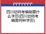 四川幼师考编制要什么学历(四川幼师考编需何种学历)
