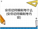 安岳幼师编制考什么(安岳幼师编制考内容)