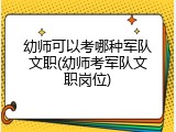 幼师可以考哪种军队文职(幼师考军队文职岗位)