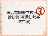 清远有哪些学校可以读幼师(清远幼师学校推荐)