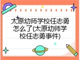 太原幼师学校任志勇怎么了(太原幼师学校任志勇事件)