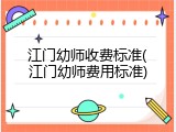 江门幼师收费标准(江门幼师费用标准)