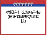 德阳有什么幼师学校(德阳有哪些幼师院校)