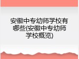 安徽中专幼师学校有哪些(安徽中专幼师学校概览)