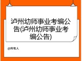 泸州幼师事业考编公告(泸州幼师事业考编公告)