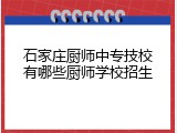 石家庄厨师中专技校有哪些厨师学校招生