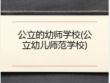 公立的幼师学校(公立幼儿师范学校)