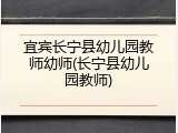 宜宾长宁县幼儿园教师幼师(长宁县幼儿园教师)