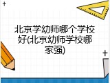北京学幼师哪个学校好(北京幼师学校哪家强)