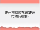 定州市幼师在编(定州市幼师编制)