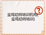 宝鸡幼师培训机构(宝鸡幼师培训)