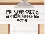 四川幼师资格证怎么自考(四川幼师资格自考方法)
