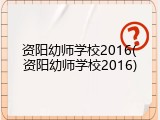 资阳幼师学校2016(资阳幼师学校2016)