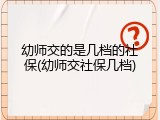 幼师交的是几档的社保(幼师交社保几档)