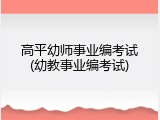 高平幼师事业编考试(幼教事业编考试)