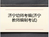 济宁幼师考编(济宁教师编制考试)