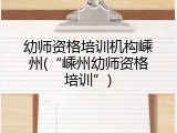 幼师资格培训机构嵊州(“嵊州幼师资格培训”)