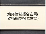 幼师编制报名官网(幼师编制报名官网)