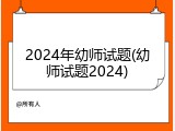 2024年幼师试题(幼师试题2024)