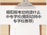 揭阳报考幼师读什么中专学校(揭阳幼师中专学校推荐)